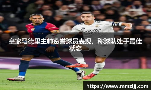 皇家马德里主帅赞誉球员表现，称球队处于最佳状态