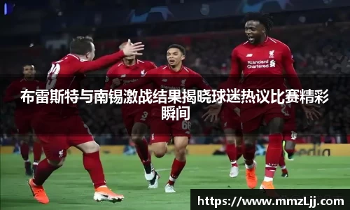 布雷斯特与南锡激战结果揭晓球迷热议比赛精彩瞬间
