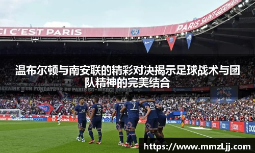 温布尔顿与南安联的精彩对决揭示足球战术与团队精神的完美结合