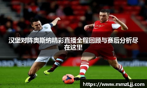 汉堡对阵奥斯纳精彩直播全程回顾与赛后分析尽在这里