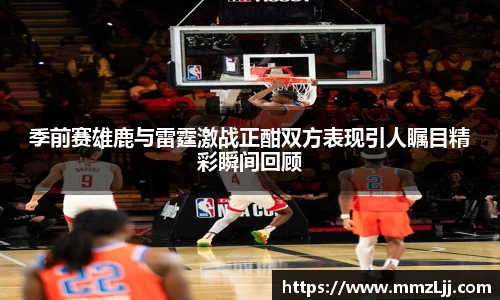 季前赛雄鹿与雷霆激战正酣双方表现引人瞩目精彩瞬间回顾