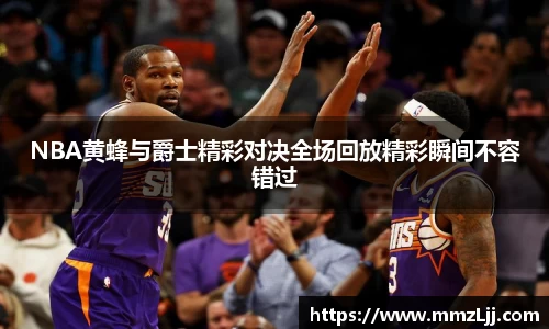 NBA黄蜂与爵士精彩对决全场回放精彩瞬间不容错过